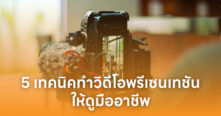 5 เทคนิคทำวิดีโอพรีเซนเทชันให้ดูมืออาชีพ