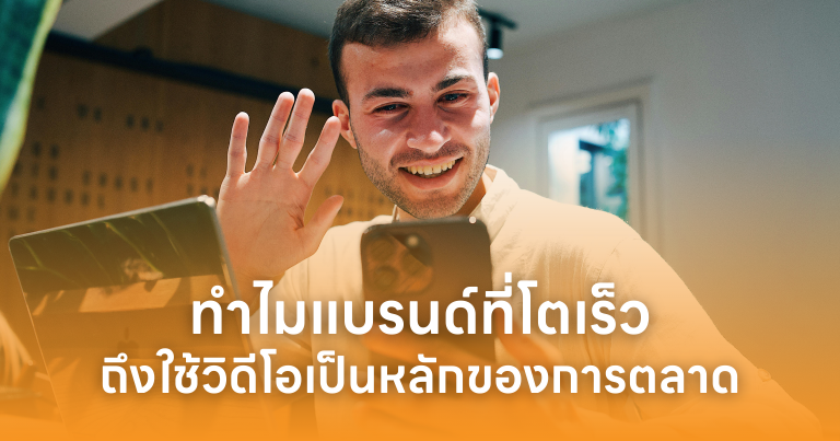 ทำไมแบรนด์ที่โตเร็วถึงใช้วิดีโอเป็นแกนหลักของการตลาด