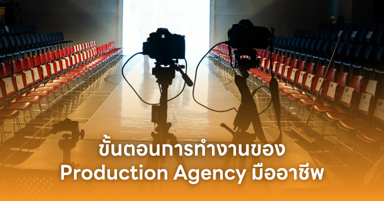 Behind the Scene : ขั้นตอนการทำงานของ Production Agency มืออาชีพ